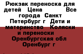 Рюкзак переноска для детей › Цена ­ 2 000 - Все города, Санкт-Петербург г. Дети и материнство » Коляски и переноски   . Оренбургская обл.,Оренбург г.